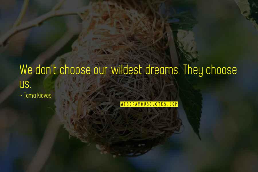 Tama Quotes By Tama Kieves: We don't choose our wildest dreams. They choose