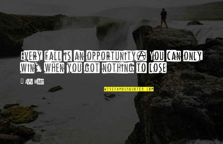 Tamable Hippogriff Quotes By A. Mani: Every fall is an opportunity. You can only