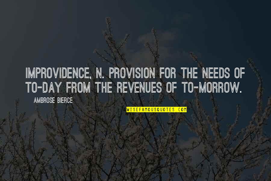 Tamad Funny Quotes By Ambrose Bierce: IMPROVIDENCE, n. Provision for the needs of to-day