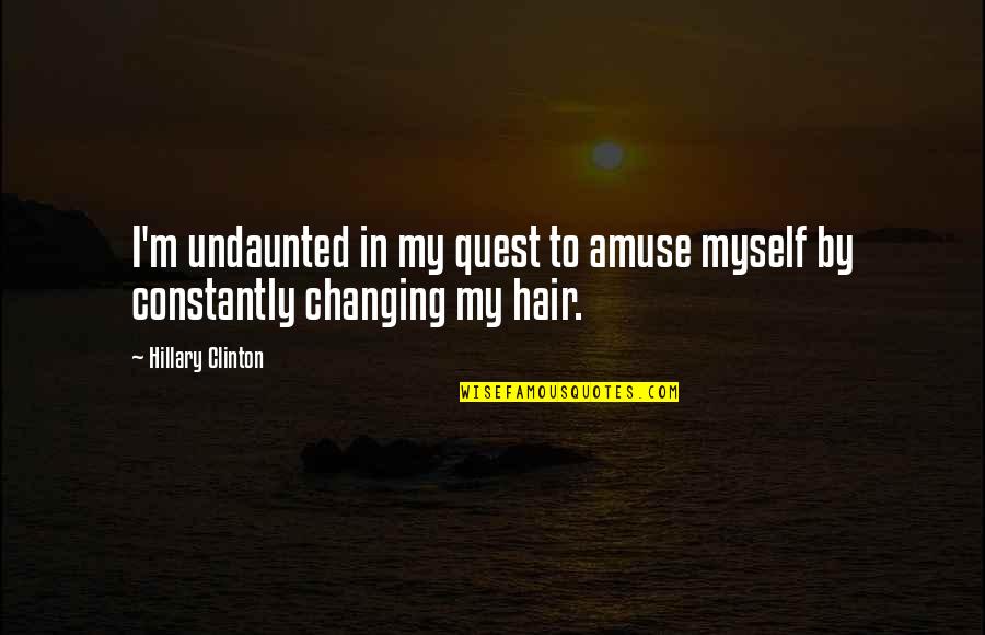 Tamad Na Estudyante Quotes By Hillary Clinton: I'm undaunted in my quest to amuse myself