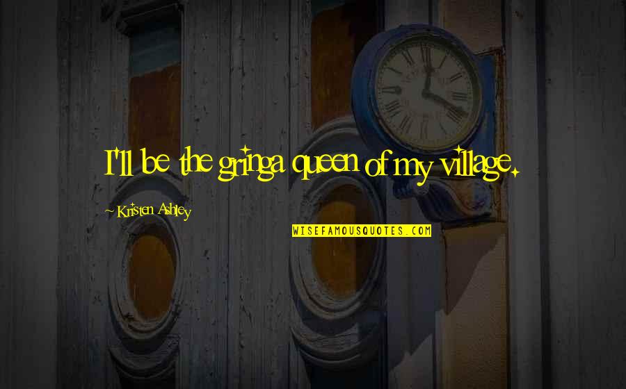 Tamad Quotes By Kristen Ashley: I'll be the gringa queen of my village.