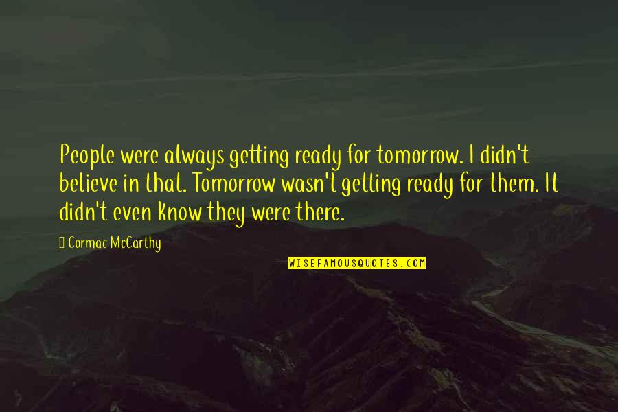 Tamada Miyagi Quotes By Cormac McCarthy: People were always getting ready for tomorrow. I Tamada Miyagi Quotes By Cormac McCarthy: People were always getting ready for tomorrow. I