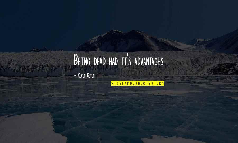 Tamada Miyagi Quotes By Kevin Given: Being dead had it's advantages Tamada Miyagi Quotes By Kevin Given: Being dead had it's advantages