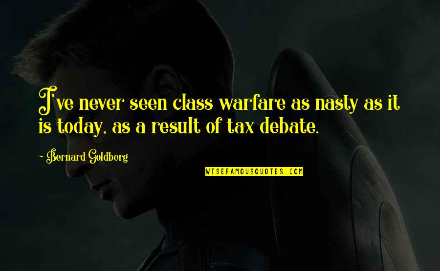 Tamaddon Name Quotes By Bernard Goldberg: I've never seen class warfare as nasty as