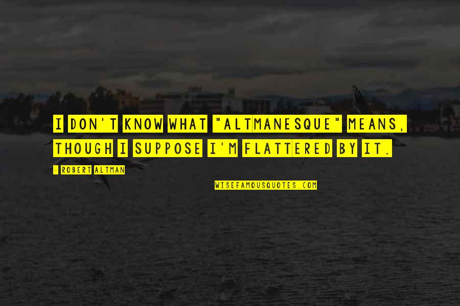 Tamador Alkhidir Quotes By Robert Altman: I don't know what "Altmanesque" means, though I