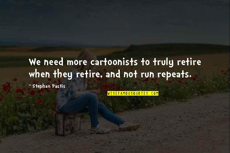 Tamaduiasca Quotes By Stephan Pastis: We need more cartoonists to truly retire when