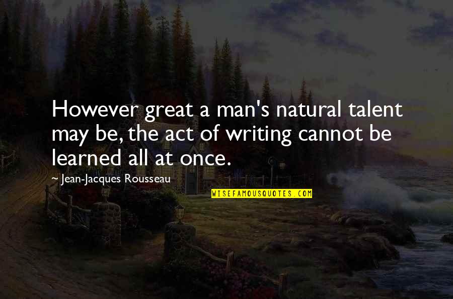 Tamaki And Kyoya Quotes By Jean-Jacques Rousseau: However great a man's natural talent may be,