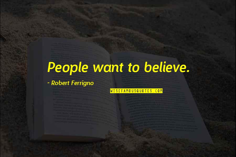 Tamaki Kotatsu Quotes By Robert Ferrigno: People want to believe. Tamaki Kotatsu Quotes By Robert Ferrigno: People want to believe.