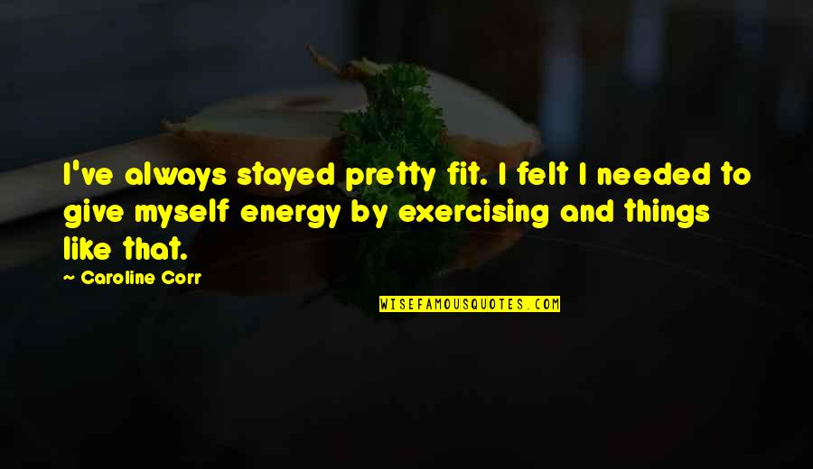 Tamaki Ouran Highschool Host Club Quotes By Caroline Corr: I've always stayed pretty fit. I felt I Tamaki Ouran Highschool Host Club Quotes By Caroline Corr: I've always stayed pretty fit. I felt I