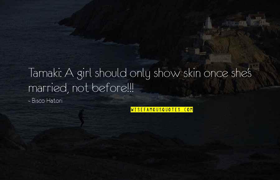 Tamaki Quotes By Bisco Hatori: Tamaki: A girl should only show skin once