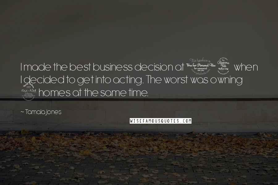 Tamala Jones quotes: I made the best business decision at 14 when I decided to get into acting. The worst was owning 2 homes at the same time.