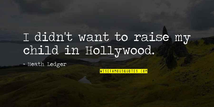 Tamaldou Mohamed Quotes By Heath Ledger: I didn't want to raise my child in Tamaldou Mohamed Quotes By Heath Ledger: I didn't want to raise my child in