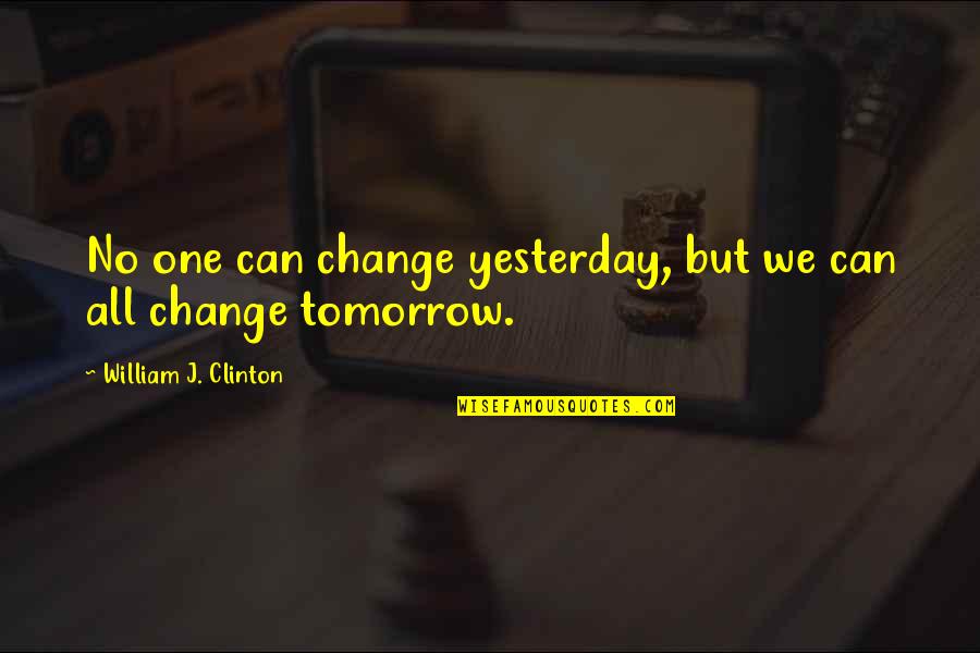Tamalika Ramsey Quotes By William J. Clinton: No one can change yesterday, but we can Tamalika Ramsey Quotes By William J. Clinton: No one can change yesterday, but we can