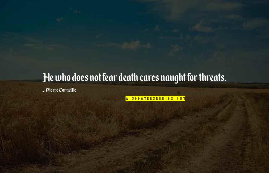 Tamalyn Holt Quotes By Pierre Corneille: He who does not fear death cares naught
