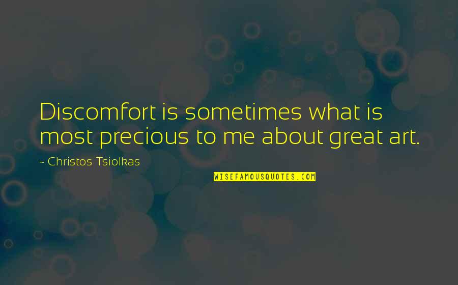 Tamamayu Quotes By Christos Tsiolkas: Discomfort is sometimes what is most precious to Tamamayu Quotes By Christos Tsiolkas: Discomfort is sometimes what is most precious to