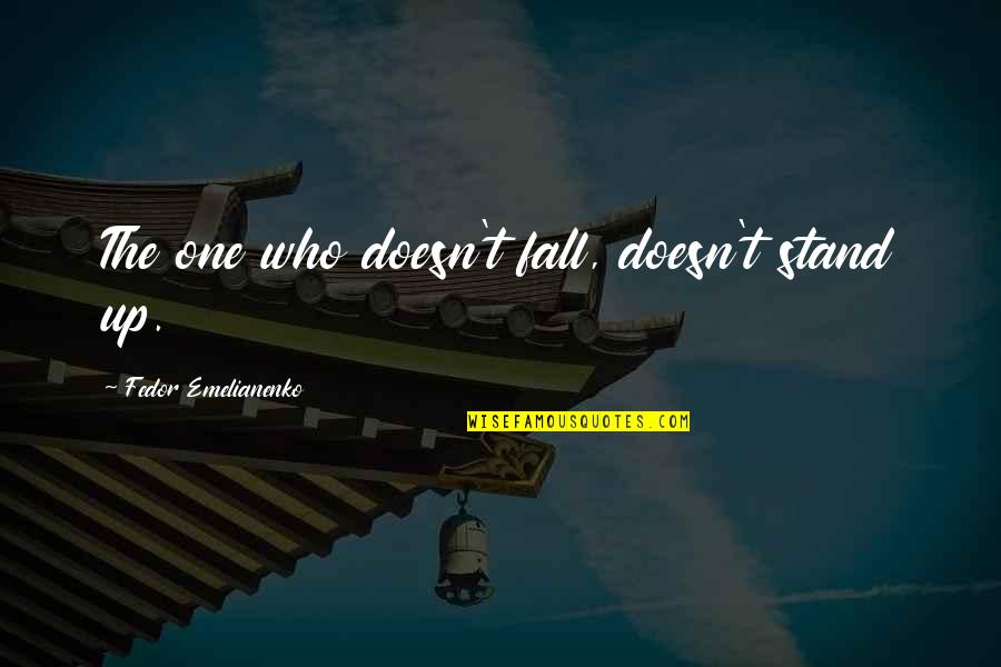 Tamamayu Quotes By Fedor Emelianenko: The one who doesn't fall, doesn't stand up. Tamamayu Quotes By Fedor Emelianenko: The one who doesn't fall, doesn't stand up.