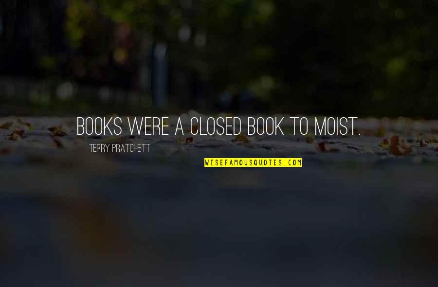 Tamamen Ciplak Quotes By Terry Pratchett: Books were a closed book to Moist. Tamamen Ciplak Quotes By Terry Pratchett: Books were a closed book to Moist.