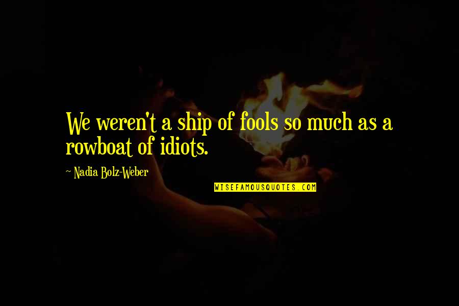 Tamami Kobayashi Quotes By Nadia Bolz-Weber: We weren't a ship of fools so much