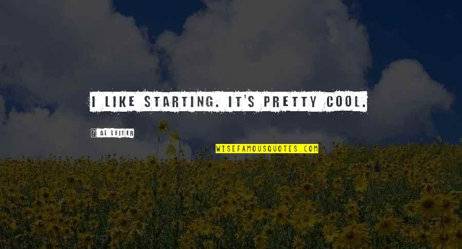 Tamamlanm Asya Quotes By Al Leiter: I like starting. It's pretty cool.