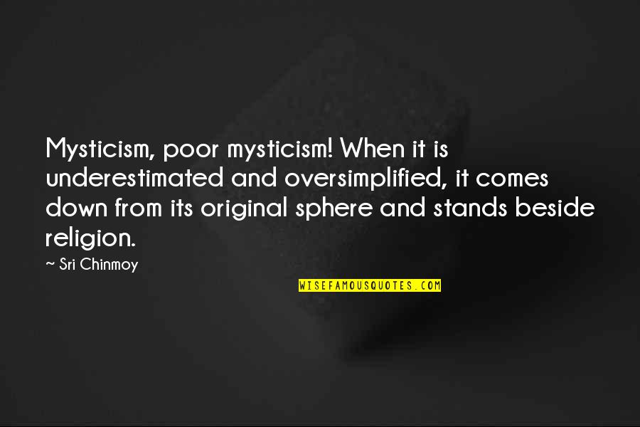 Tamamlanmadi Quotes By Sri Chinmoy: Mysticism, poor mysticism! When it is underestimated and Tamamlanmadi Quotes By Sri Chinmoy: Mysticism, poor mysticism! When it is underestimated and