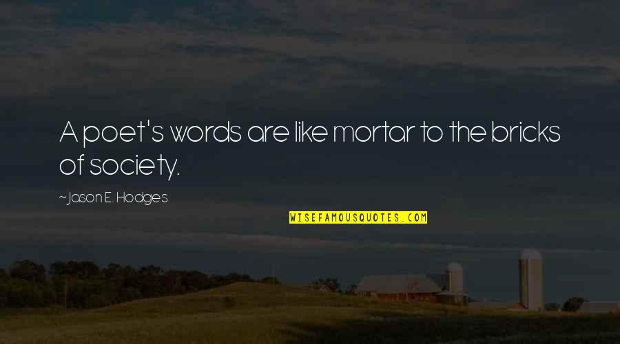 Tamamushi University Quotes By Jason E. Hodges: A poet's words are like mortar to the Tamamushi University Quotes By Jason E. Hodges: A poet's words are like mortar to the