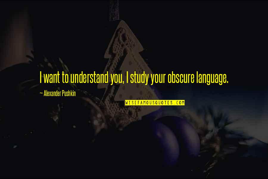 Tamang Duda Quotes By Alexander Pushkin: I want to understand you, I study your Tamang Duda Quotes By Alexander Pushkin: I want to understand you, I study your