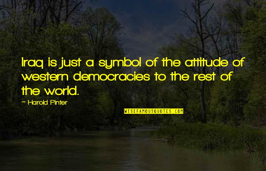 Tamang Oras Quotes By Harold Pinter: Iraq is just a symbol of the attitude Tamang Oras Quotes By Harold Pinter: Iraq is just a symbol of the attitude