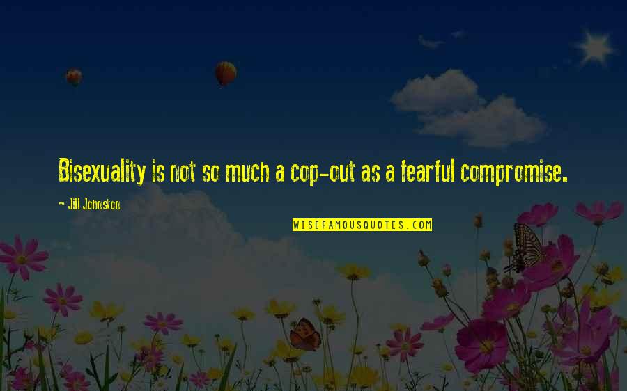 Tamang Oras Quotes By Jill Johnston: Bisexuality is not so much a cop-out as Tamang Oras Quotes By Jill Johnston: Bisexuality is not so much a cop-out as