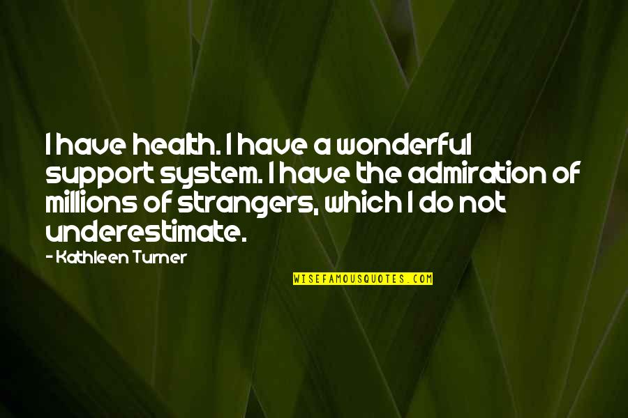 Tamanho A4 Quotes By Kathleen Turner: I have health. I have a wonderful support