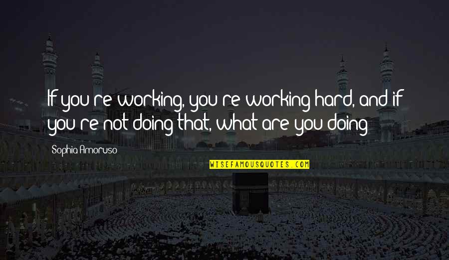 Tamanho A5 Quotes By Sophia Amoruso: If you're working, you're working hard, and if