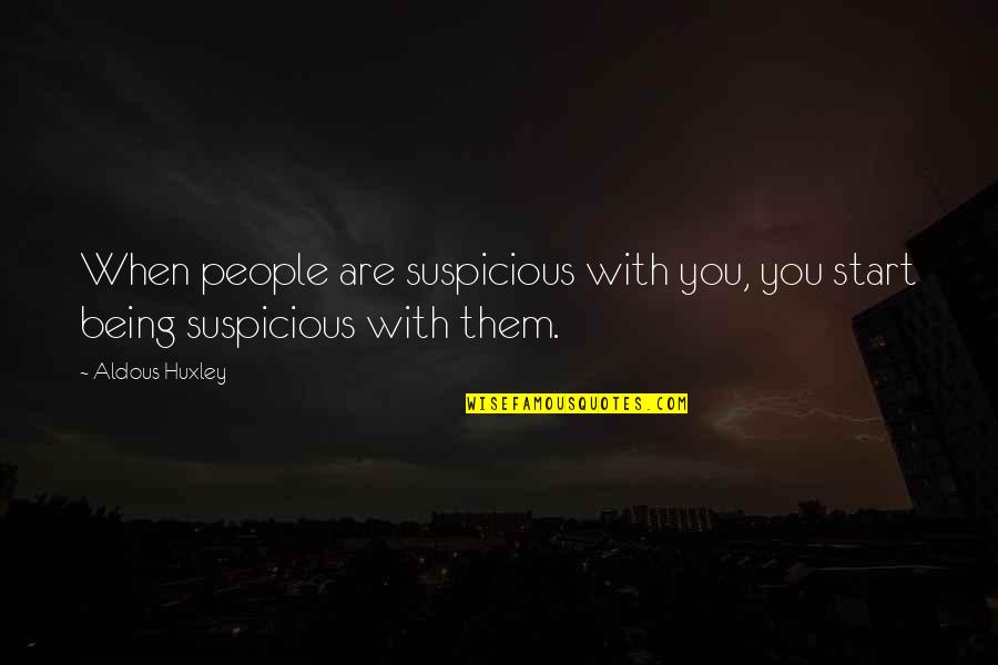 Tamani Illusions Quotes By Aldous Huxley: When people are suspicious with you, you start