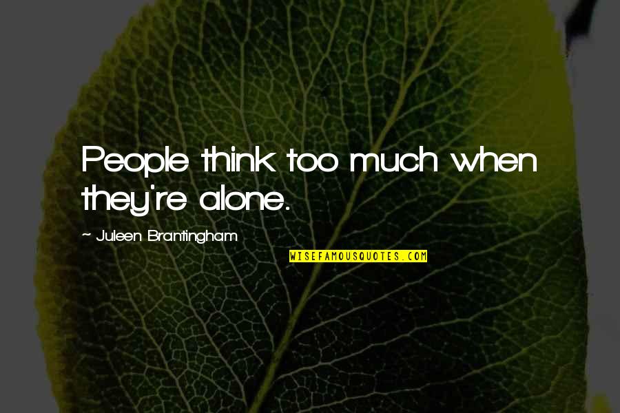 Tamani Illusions Quotes By Juleen Brantingham: People think too much when they're alone.