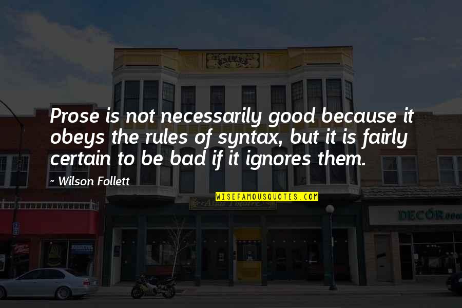 Tamanini Homes Quotes By Wilson Follett: Prose is not necessarily good because it obeys