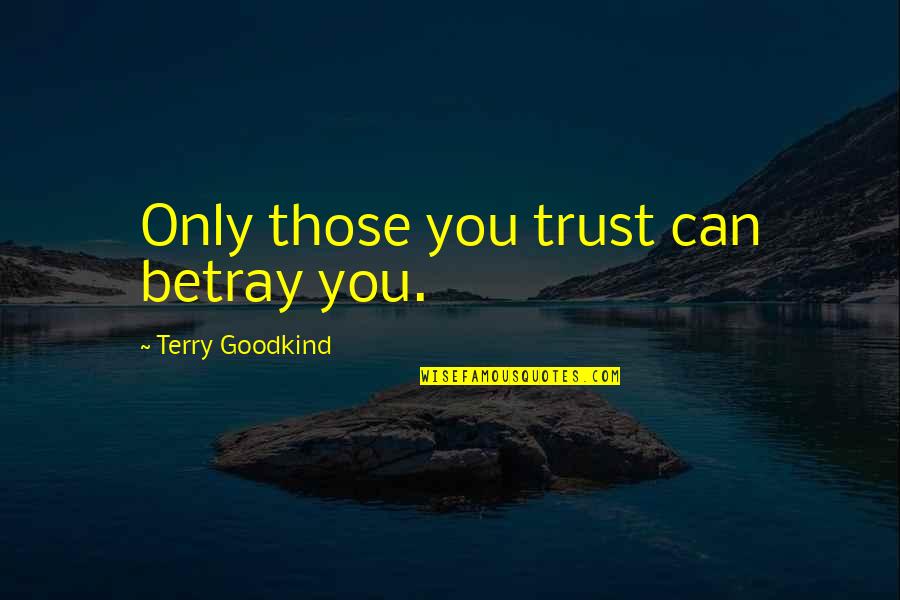 Tamanna Bhatia Quotes By Terry Goodkind: Only those you trust can betray you.