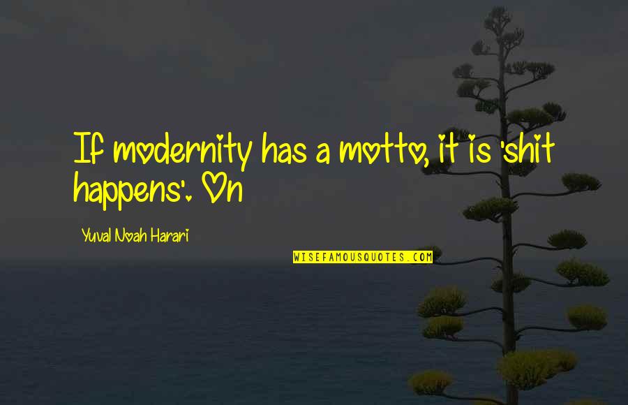 Tamaoki Momo Quotes By Yuval Noah Harari: If modernity has a motto, it is 'shit Tamaoki Momo Quotes By Yuval Noah Harari: If modernity has a motto, it is 'shit