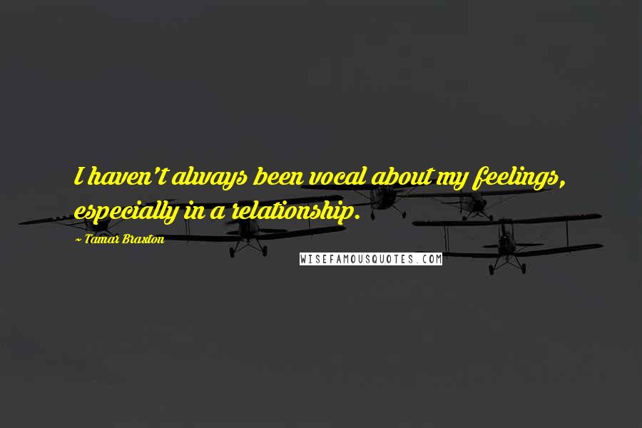 Tamar Braxton quotes: I haven't always been vocal about my feelings, especially in a relationship.