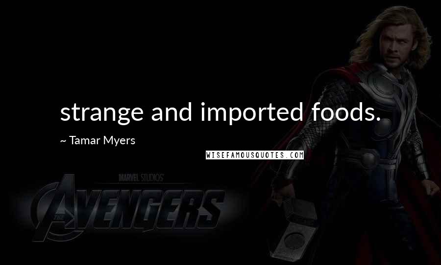 Tamar Myers quotes: strange and imported foods.
