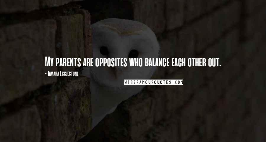 Tamara Ecclestone quotes: My parents are opposites who balance each other out.