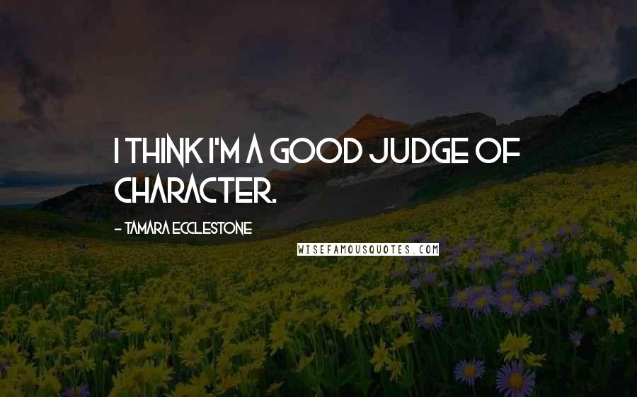 Tamara Ecclestone quotes: I think I'm a good judge of character.