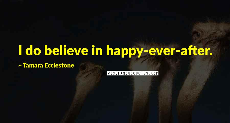 Tamara Ecclestone quotes: I do believe in happy-ever-after.