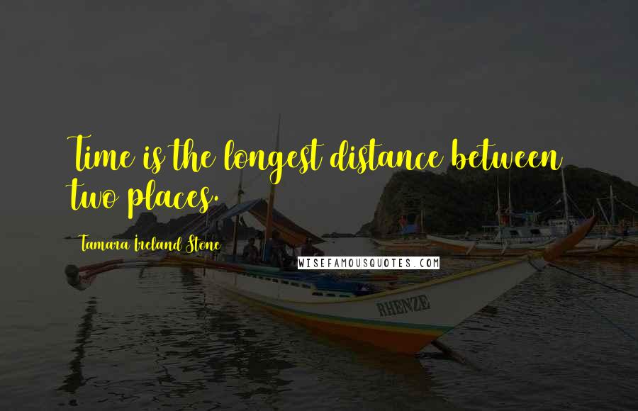 Tamara Ireland Stone quotes: Time is the longest distance between two places.