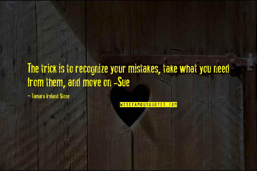 Tamara Ireland Stone Quotes By Tamara Ireland Stone: The trick is to recognize your mistakes, take