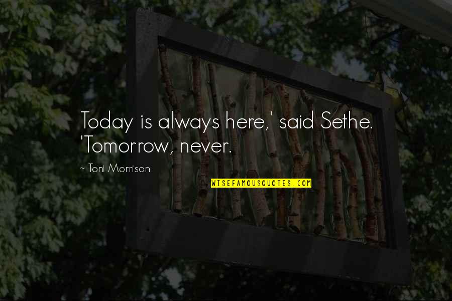 Tamara Kaplan Awkward Quotes By Toni Morrison: Today is always here,' said Sethe. 'Tomorrow, never.