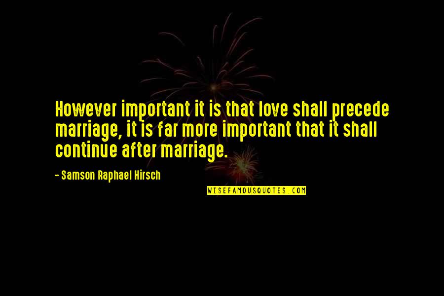 Tamara Karsavina Quotes By Samson Raphael Hirsch: However important it is that love shall precede