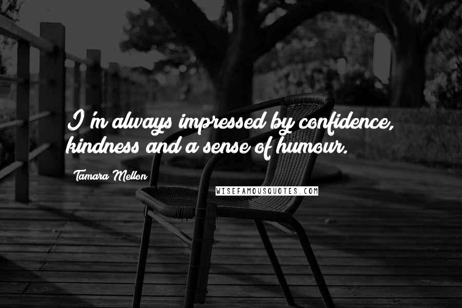 Tamara Mellon quotes: I'm always impressed by confidence, kindness and a sense of humour.