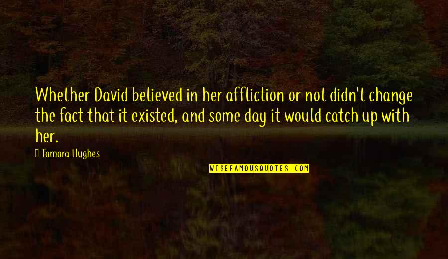 Tamara Quotes By Tamara Hughes: Whether David believed in her affliction or not Tamara Quotes By Tamara Hughes: Whether David believed in her affliction or not