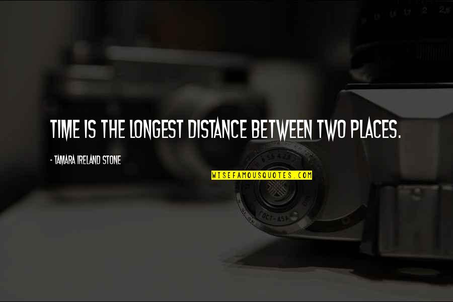 Tamara Quotes By Tamara Ireland Stone: Time is the longest distance between two places. Tamara Quotes By Tamara Ireland Stone: Time is the longest distance between two places.