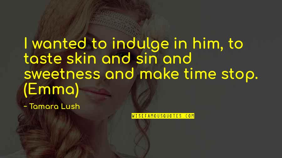 Tamara Quotes By Tamara Lush: I wanted to indulge in him, to taste