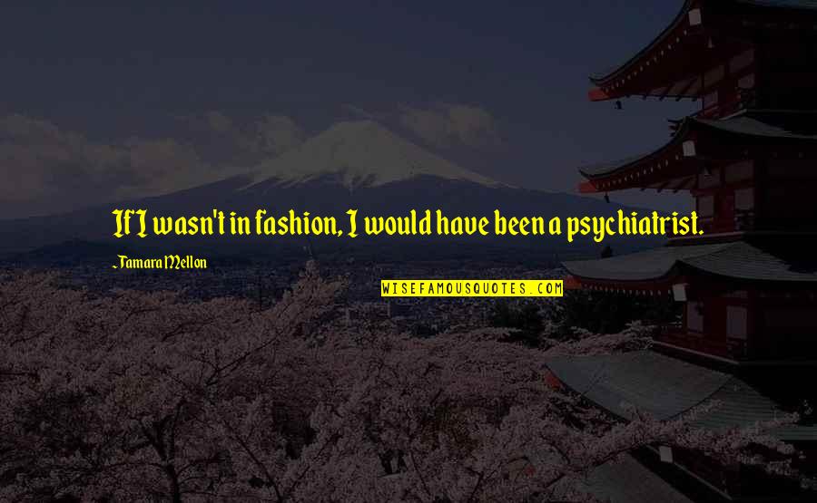 Tamara Quotes By Tamara Mellon: If I wasn't in fashion, I would have Tamara Quotes By Tamara Mellon: If I wasn't in fashion, I would have
