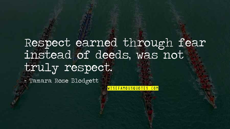 Tamara Quotes By Tamara Rose Blodgett: Respect earned through fear instead of deeds, was Tamara Quotes By Tamara Rose Blodgett: Respect earned through fear instead of deeds, was